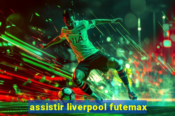 assistir liverpool futemax